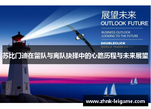 苏比门迪在留队与离队抉择中的心路历程与未来展望 苏比门迪在留队与离队抉择中的心路历程与未来展望