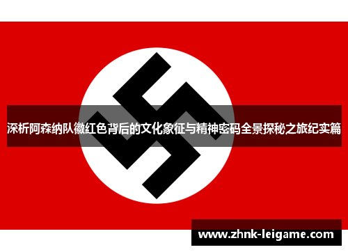 深析阿森纳队徽红色背后的文化象征与精神密码全景探秘之旅纪实篇