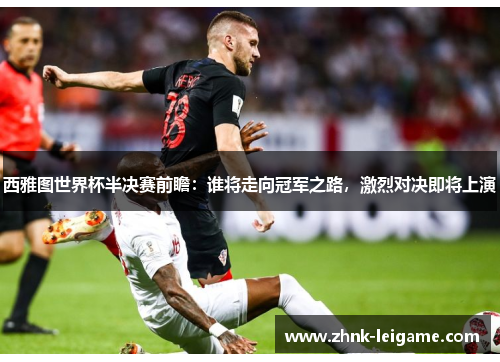 西雅图世界杯半决赛前瞻：谁将走向冠军之路，激烈对决即将上演