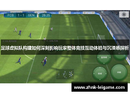 足球虚拟队构建如何深刻影响玩家整体竞技互动体验与沉浸感探析