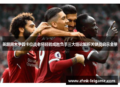 英超周末争四卡位战老将经验成胜负手三大结论解析关键战启示全景