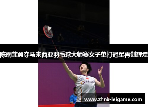 陈雨菲勇夺马来西亚羽毛球大师赛女子单打冠军再创辉煌